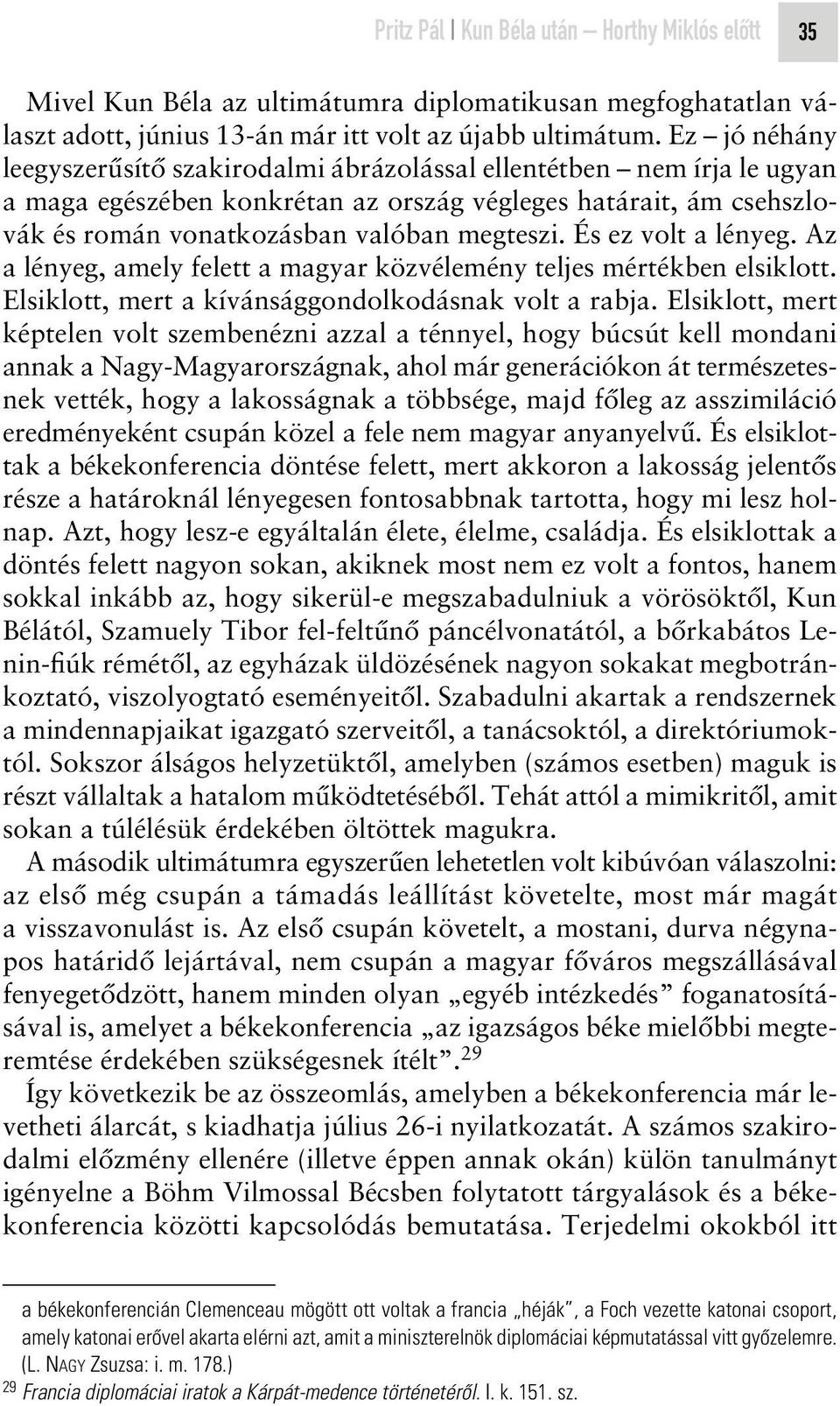 És ez volt a lényeg. Az a lényeg, amely felett a magyar közvélemény teljes mértékben elsiklott. Elsiklott, mert a kívánsággondolkodásnak volt a rabja.