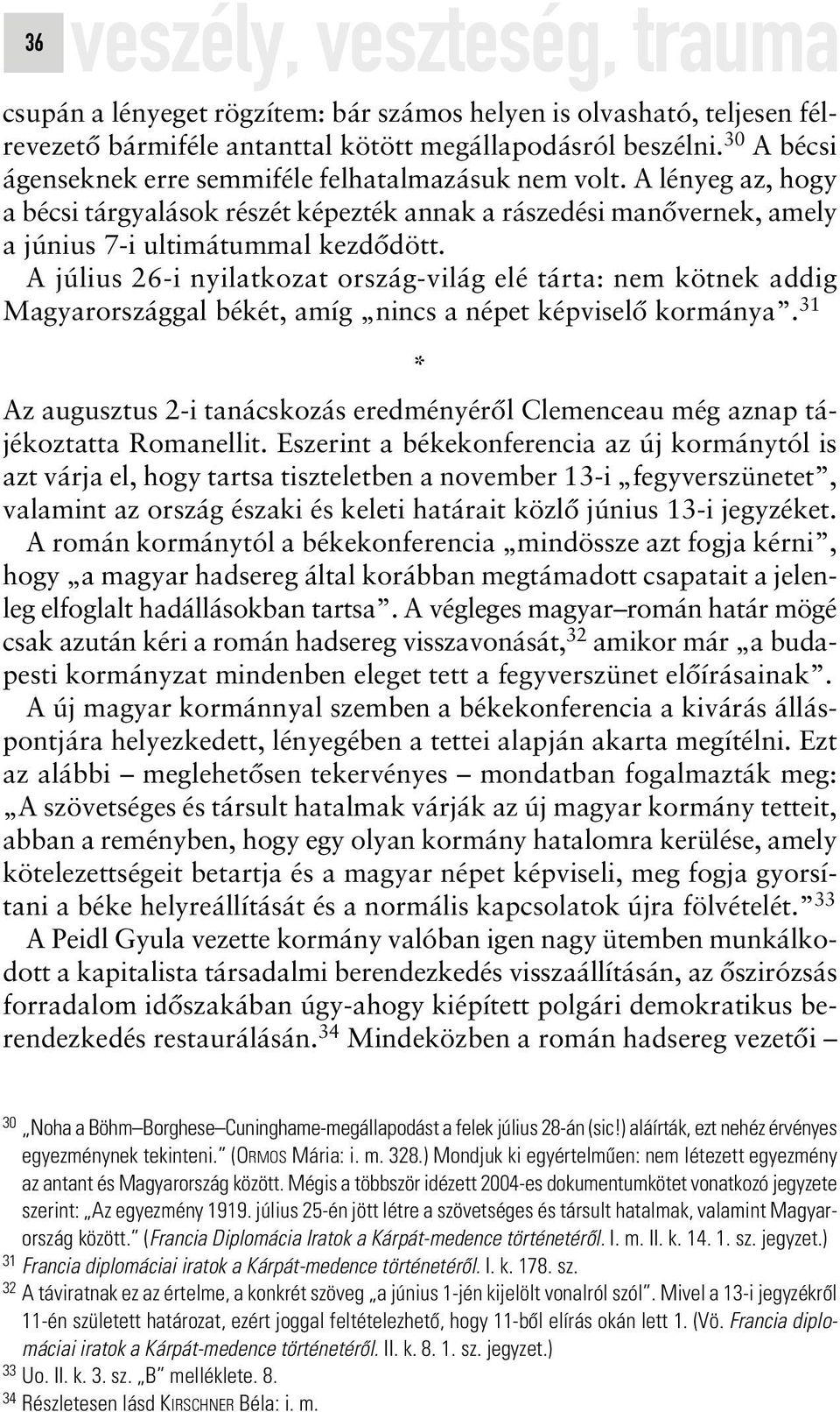 A július 26-i nyilatkozat ország-világ elé tárta: nem kötnek addig Magyarországgal békét, amíg nincs a népet képviselô kormánya.