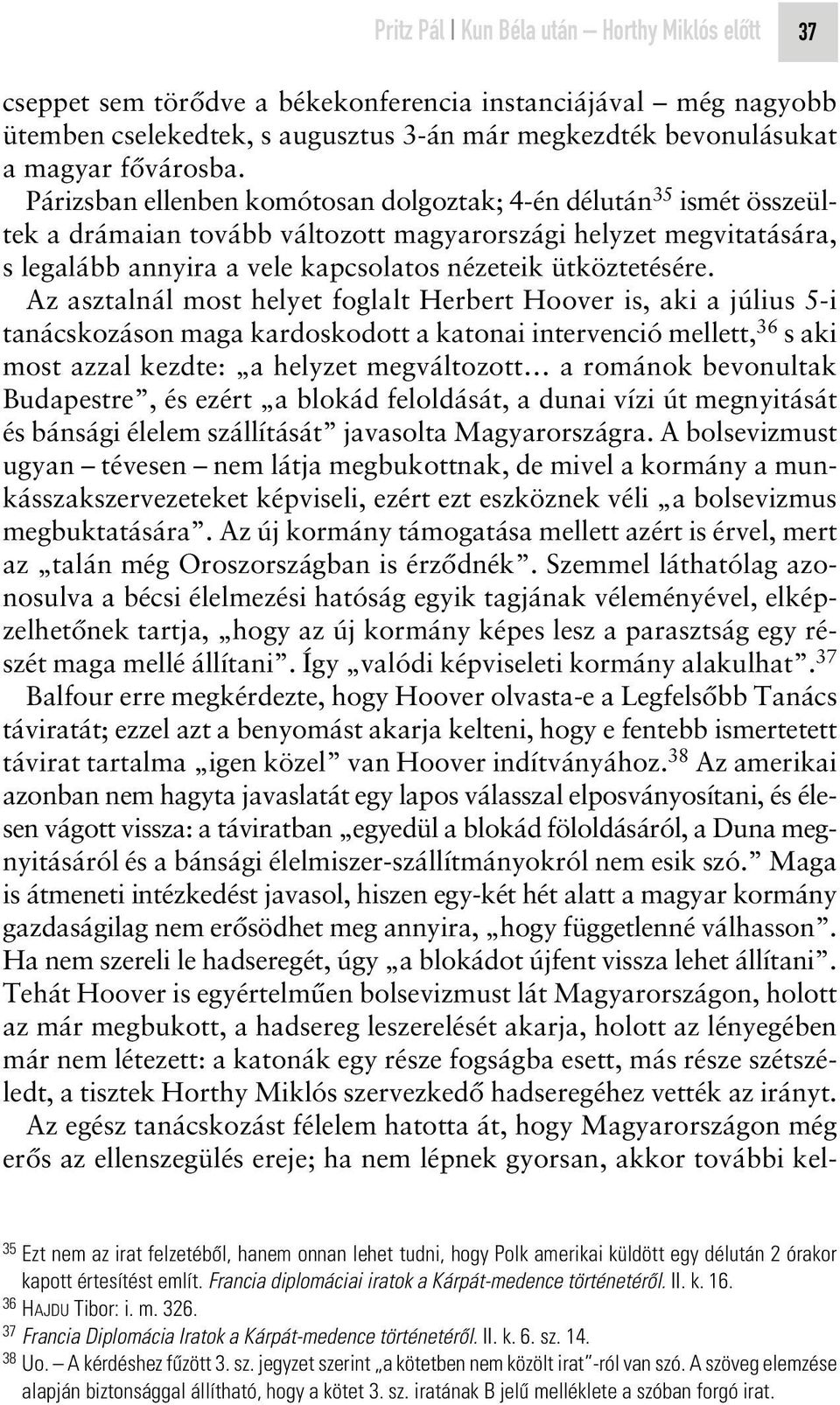 Az asztalnál most helyet foglalt Herbert Hoover is, aki a július 5-i tanácskozáson maga kardoskodott a katonai intervenció mellett, 36 s aki most azzal kezdte: a helyzet megváltozott a románok