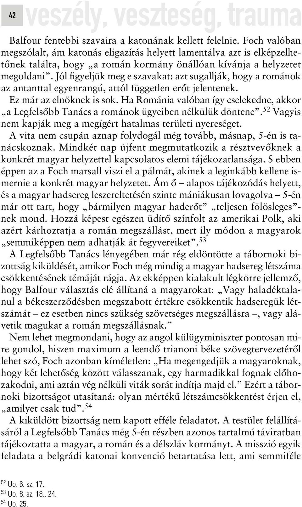 Jól figyeljük meg e szavakat: azt sugallják, hogy a románok az antanttal egyenrangú, attól független erôt jelentenek. Ez már az elnöknek is sok.