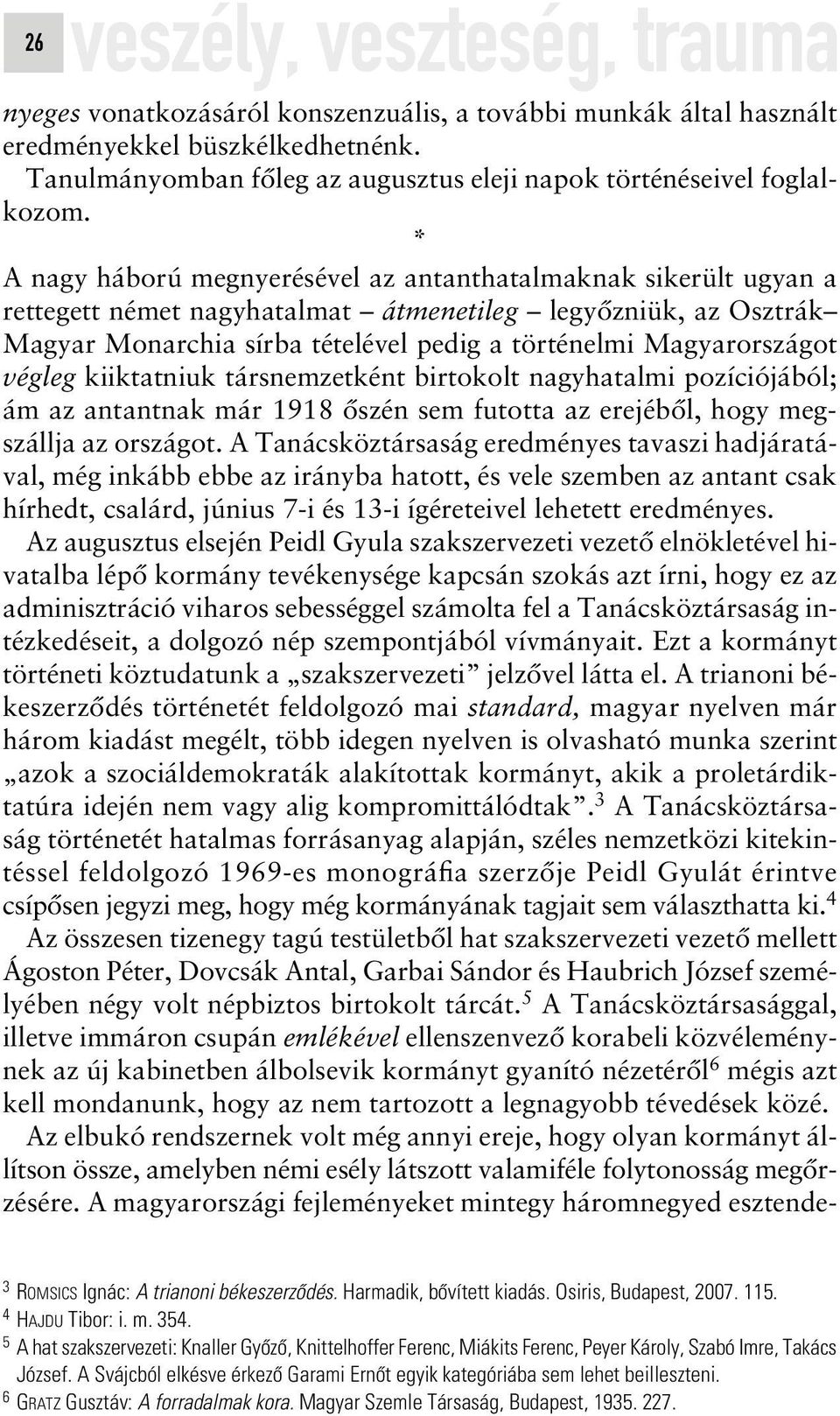 * A nagy háború megnyerésével az antanthatalmaknak sikerült ugyan a rettegett német nagyhatalmat átmenetileg legyôzniük, az Osztrák Magyar Monarchia sírba tételével pedig a történelmi Magyarországot