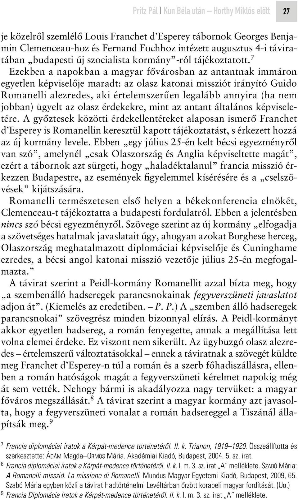 7 Ezekben a napokban a magyar fôvárosban az antantnak immáron egyetlen képviselôje maradt: az olasz katonai missziót irányító Guido Romanelli alezredes, aki értelemszerûen legalább annyira (ha nem