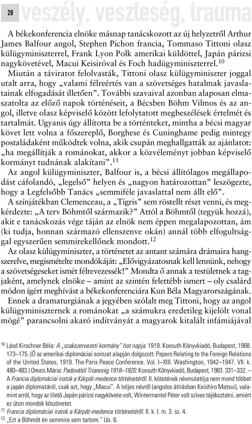 10 Miután a táviratot felolvasták, Tittoni olasz külügyminiszter joggal utalt arra, hogy valami félreértés van a szövetséges hatalmak javaslatainak elfogadását illetôen.