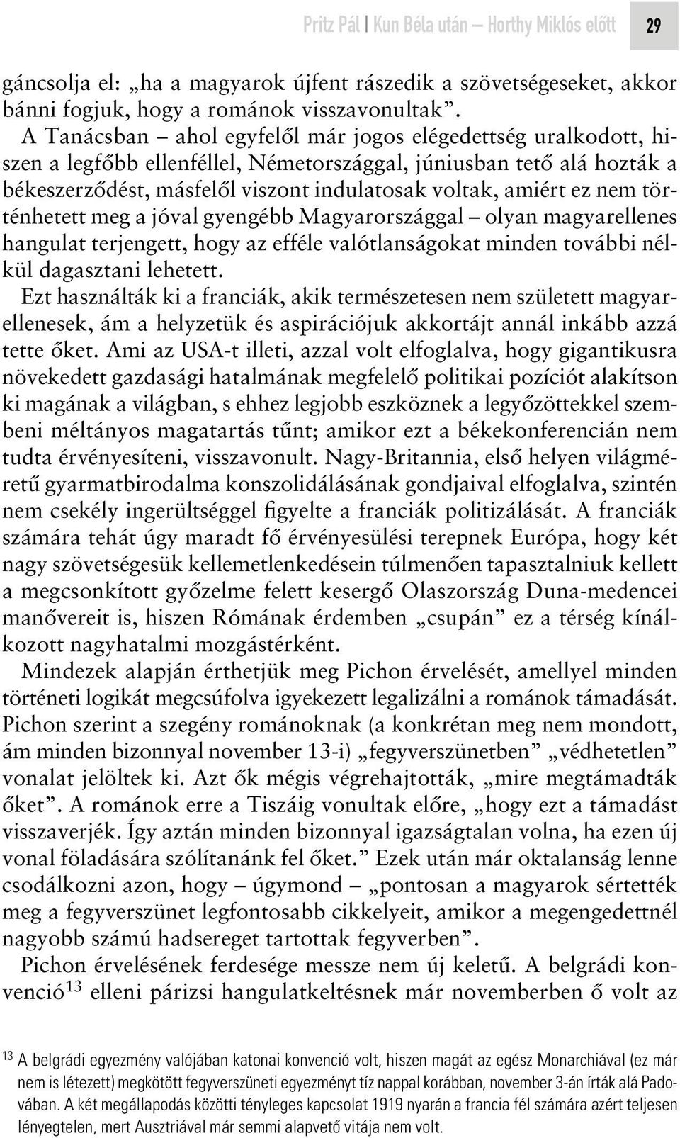 nem történhetett meg a jóval gyengébb Magyarországgal olyan magyarellenes hangulat terjengett, hogy az efféle valótlanságokat minden további nélkül dagasztani lehetett.