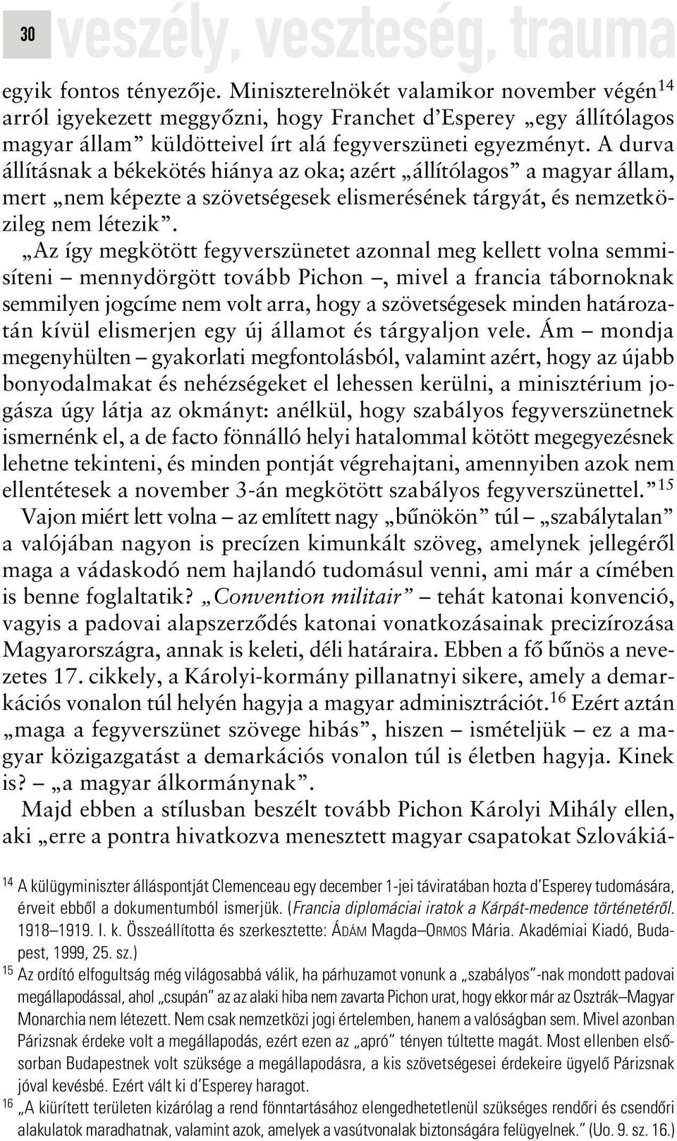 A durva állításnak a békekötés hiánya az oka; azért állítólagos a magyar állam, mert nem képezte a szövetségesek elismerésének tárgyát, és nemzetközileg nem létezik.