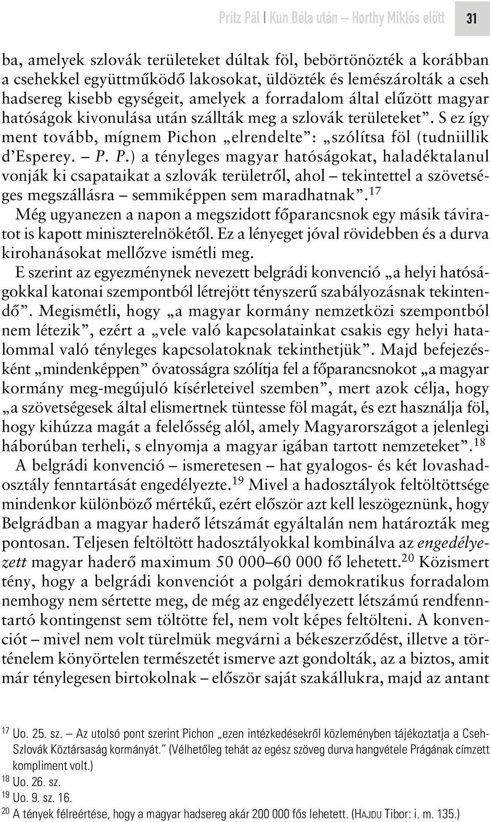 S ez így ment tovább, mígnem Pichon elrendelte : szólítsa föl (tudniillik d Esperey. P. P.) a tényleges magyar hatóságokat, haladéktalanul vonják ki csapataikat a szlovák területrôl, ahol tekintettel a szövetséges megszállásra semmiképpen sem maradhatnak.