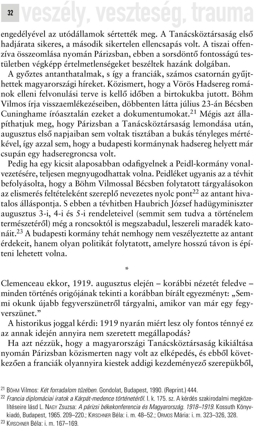 A gyôztes antanthatalmak, s így a franciák, számos csatornán gyûjthettek magyarországi híreket. Közismert, hogy a Vörös Hadsereg románok elleni felvonulási terve is kellô idôben a birtokukba jutott.