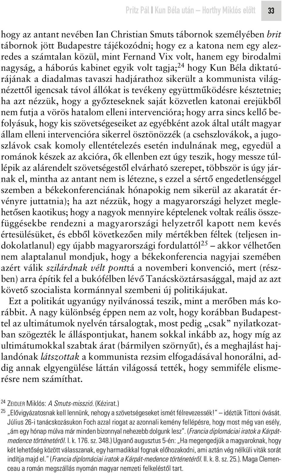 világnézettôl igencsak távol állókat is tevékeny együttmûködésre késztetnie; ha azt nézzük, hogy a gyôzteseknek saját közvetlen katonai erejükbôl nem futja a vörös hatalom elleni intervencióra; hogy