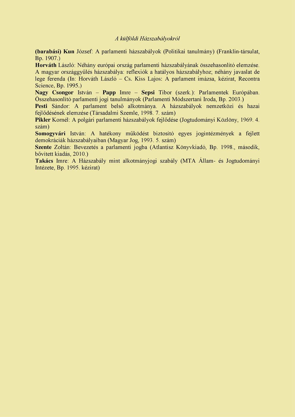 A magyar országgyűlés házszabálya: reflexiók a hatályos házszabályhoz; néhány javaslat de lege ferenda (In: Horváth László Cs. Kiss Lajos: A parlament imázsa, kézirat, Recontra Science, Bp. 1995.