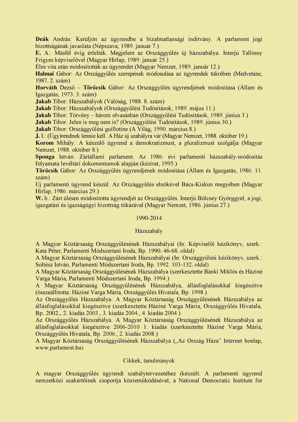 ) Halmai Gábor: Az Országgyűlés szerepének módosulása az ügyrendek tükrében (Medvetánc, 1987. 2. szám) Horváth Dezső Törőcsik Gábor: Az Országgyűlés ügyrendjének módosítása (Állam és Igazgatás, 1973.