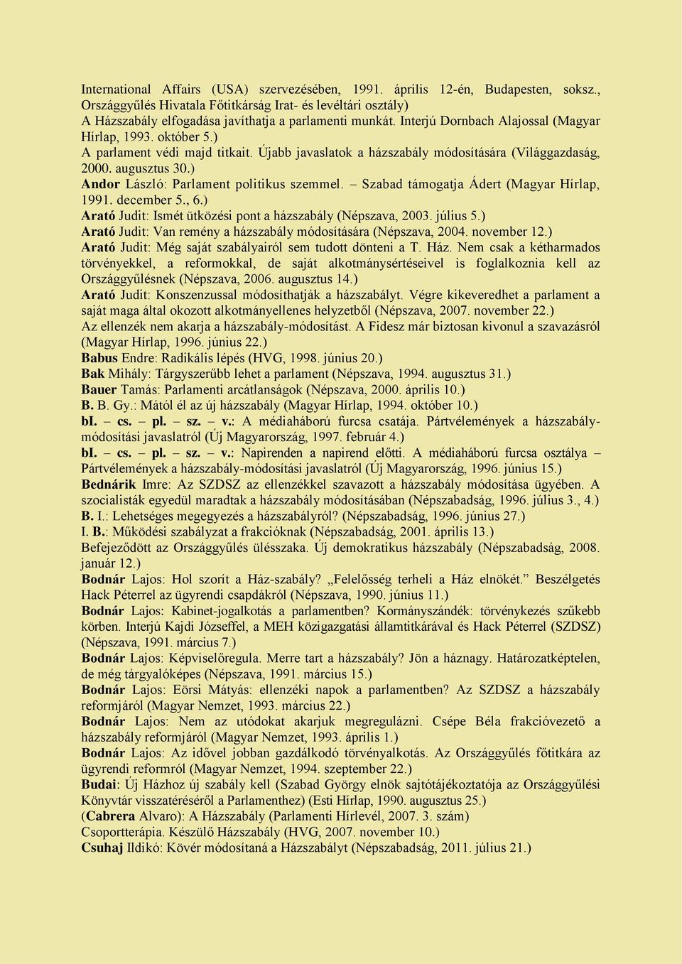 ) A parlament védi majd titkait. Újabb javaslatok a házszabály módosítására (Világgazdaság, 2000. augusztus 30.) Andor László: Parlament politikus szemmel. Szabad támogatja Ádert (Magyar Hírlap, 1991.