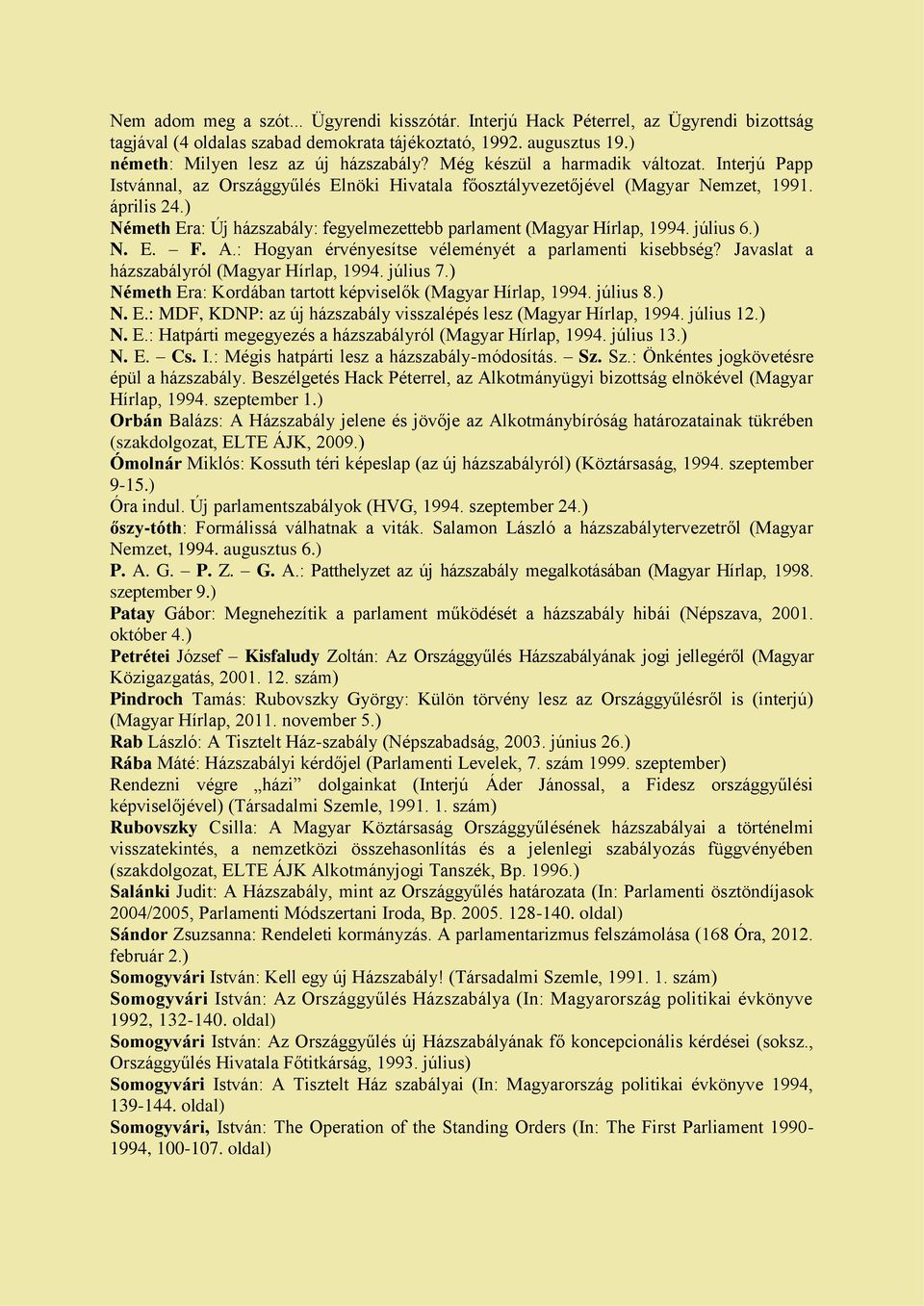 ) Németh Era: Új házszabály: fegyelmezettebb parlament (Magyar Hírlap, 1994. július 6.) N. E. F. A.: Hogyan érvényesítse véleményét a parlamenti kisebbség?