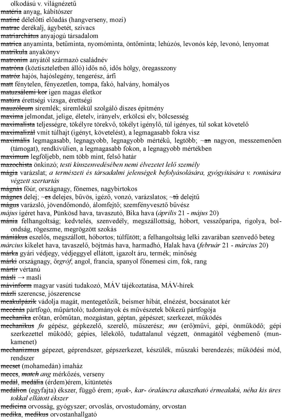 öntőminta; lehúzós, levonós kép, levonó, lenyomat matrikula anyakönyv matroním anyától származó családnév matróna (köztiszteletben álló) idős nő, idős hölgy, öregasszony matróz hajós, hajóslegény,