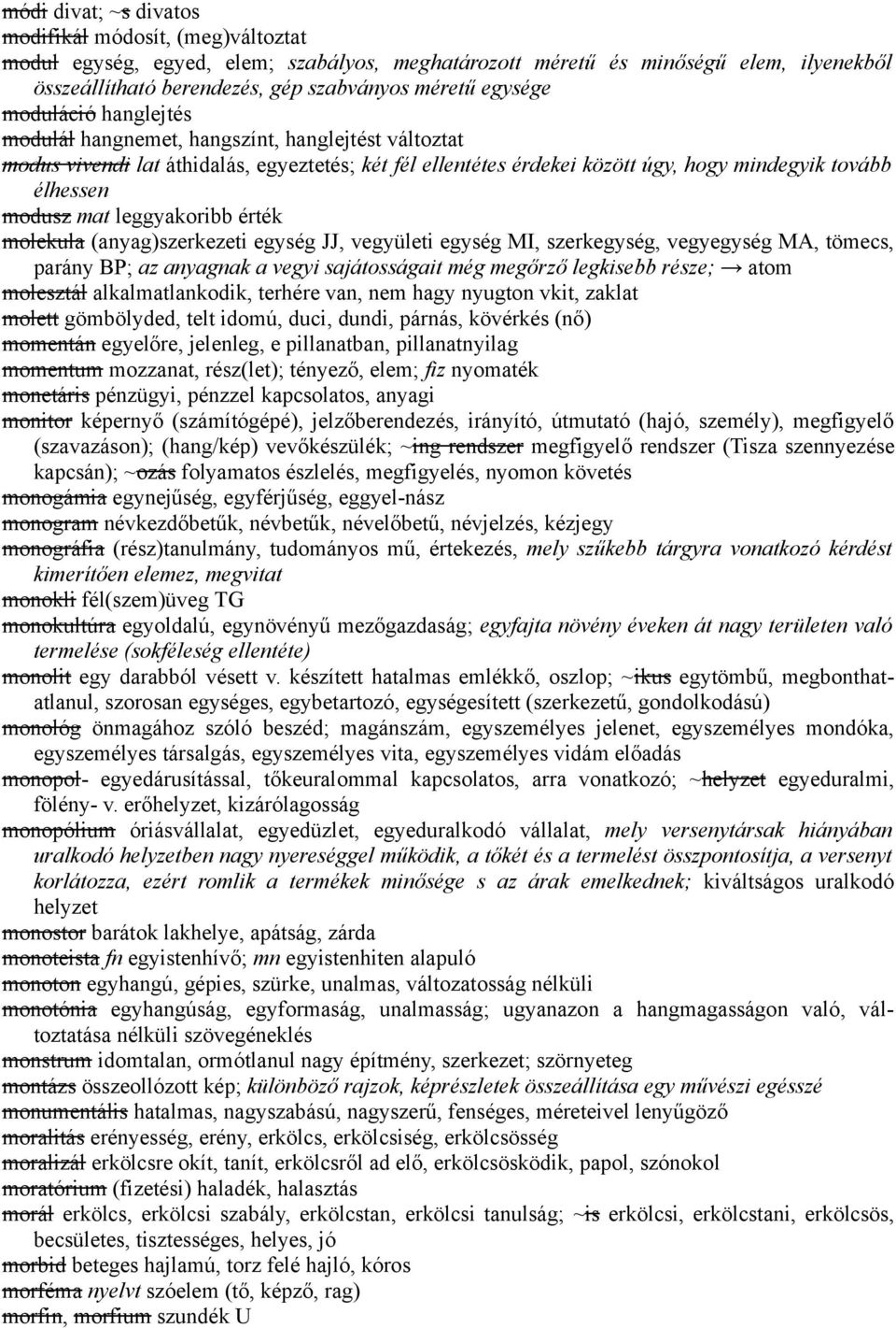 mat leggyakoribb érték molekula (anyag)szerkezeti egység JJ, vegyületi egység MI, szerkegység, vegyegység MA, tömecs, parány BP; az anyagnak a vegyi sajátosságait még megőrző legkisebb része; atom