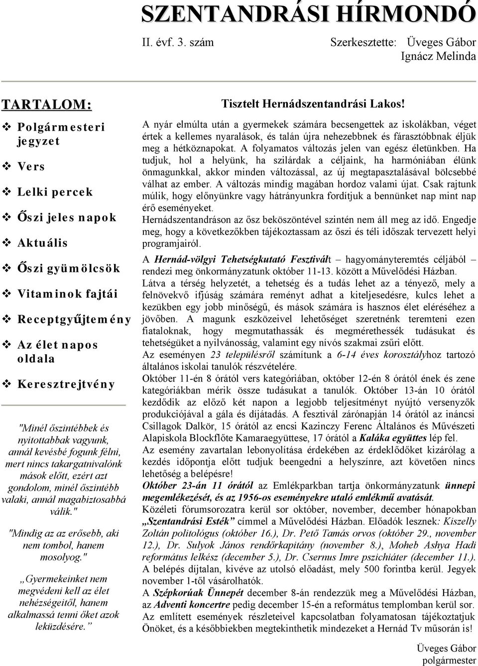 Keresztrejtvény "Minél őszintébbek és nyitottabbak vagyunk, annál kevésbé fogunk félni, mert nincs takargatnivalónk mások előtt, ezért azt gondolom, minél őszintébb valaki, annál magabiztosabbá válik.