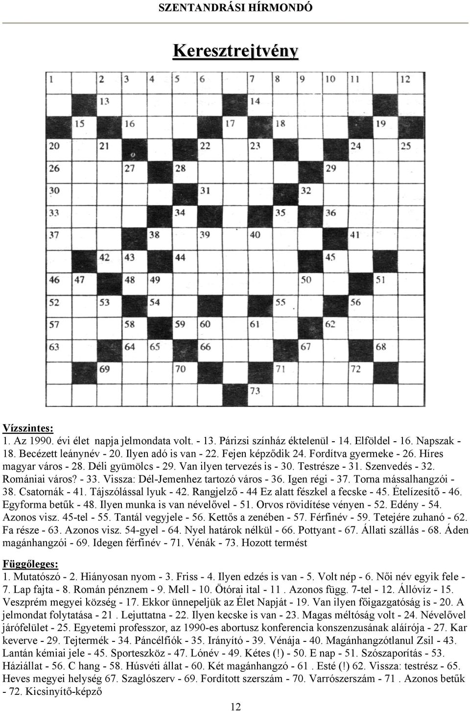 Vissza: Dél-Jemenhez tartozó város - 36. Igen régi - 37. Torna mássalhangzói - 38. Csatornák - 41. Tájszólással lyuk - 42. Rangjelző - 44 Ez alatt fészkel a fecske - 45. Ételízesítő - 46.