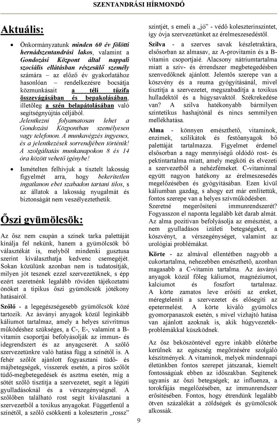 Jelentkezni folyamatosan lehet a Gondozási Központban személyesen vagy telefonon. A munkavégzés ingyenes, és a jelentkezések sorrendjében történik!