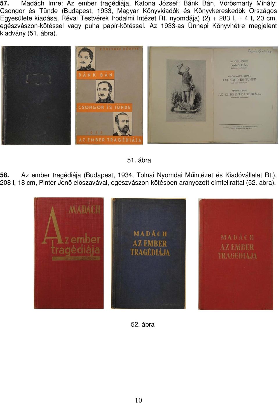 nyomdája) (2) + 283 l, + 4 t, 20 cm, egészvászon-kötéssel vagy puha papír-kötéssel. Az 1933-as Ünnepi Könyvhétre megjelent kiadvány (51. ábra).