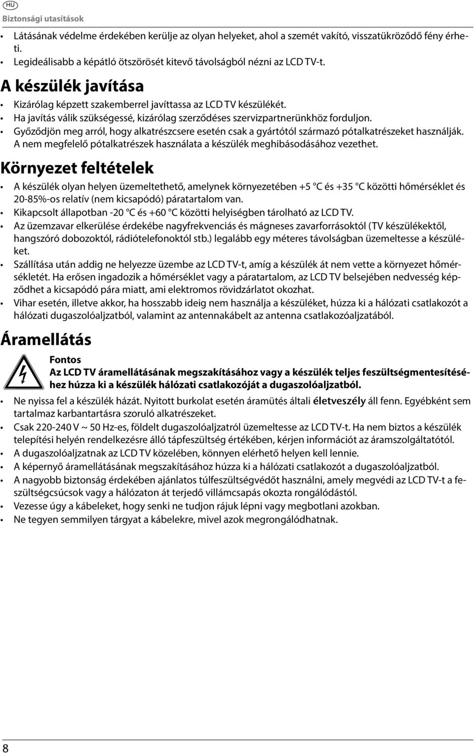 Győződjön meg arról, hogy alkatrészcsere esetén csak a gyártótól származó pótalkatrészeket használják. A nem megfelelő pótalkatrészek használata a készülék meghibásodásához vezethet.