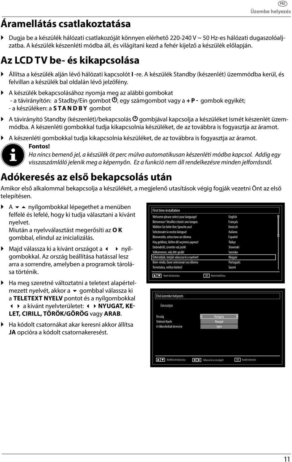 A készülék Standby (készenlét) üzemmódba kerül, és felvillan a készülék bal oldalán lévő jelzőfény.