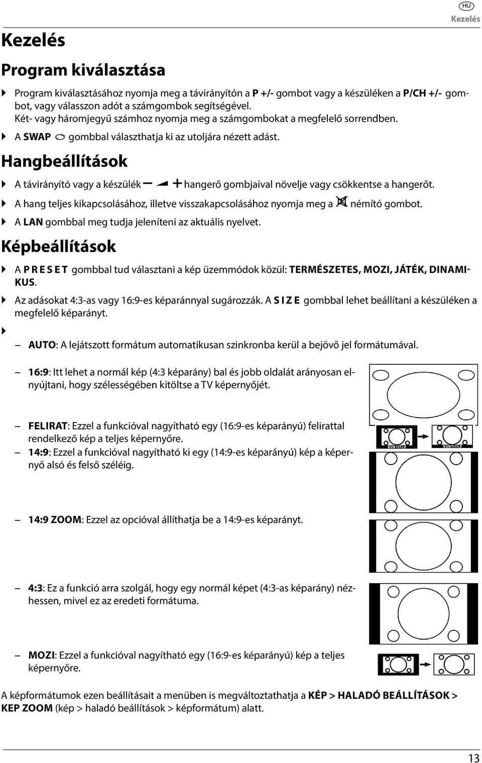 Hangbeállítások A távirányító vagy a készülék hangerő gombjaival növelje vagy csökkentse a hangerőt. A hang teljes kikapcsolásához, illetve visszakapcsolásához nyomja meg a némító gombot.