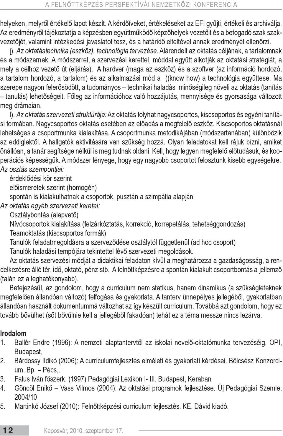 j). Az oktatástechnika (eszköz), technológia tervezése. Alárendelt az oktatás céljának, a tartalomnak és a módszernek.