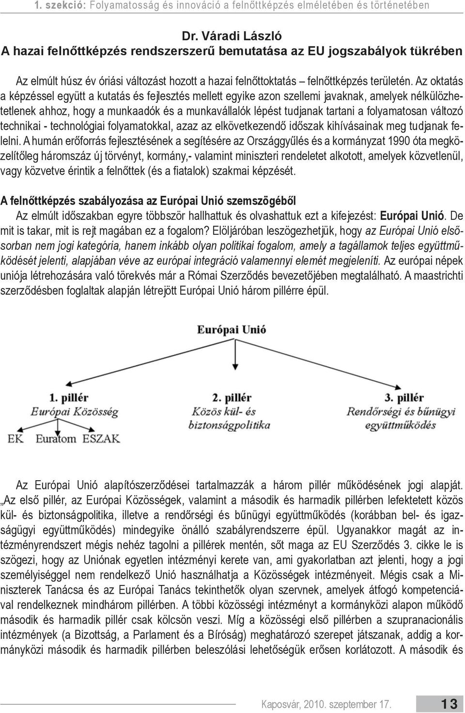 Az oktatás a képzéssel együtt a kutatás és fejlesztés mellett egyike azon szellemi javaknak, amelyek nélkülözhetetlenek ahhoz, hogy a munkaadók és a munkavállalók lépést tudjanak tartani a