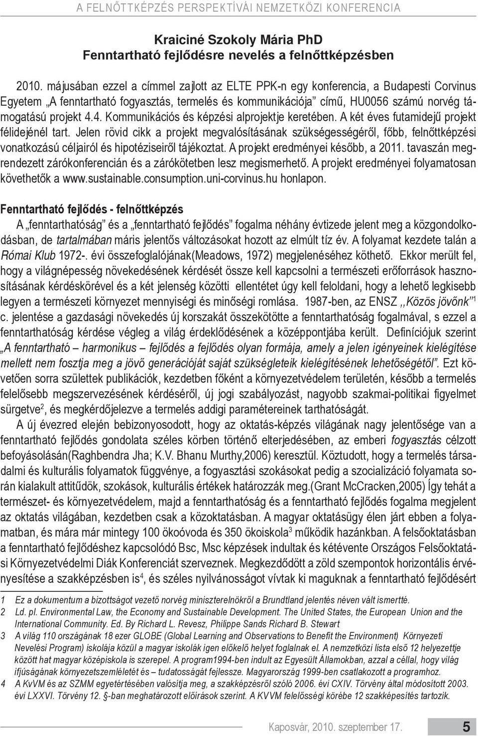 4. Kommunikációs és képzési alprojektje keretében. A két éves futamidejű projekt félidejénél tart.