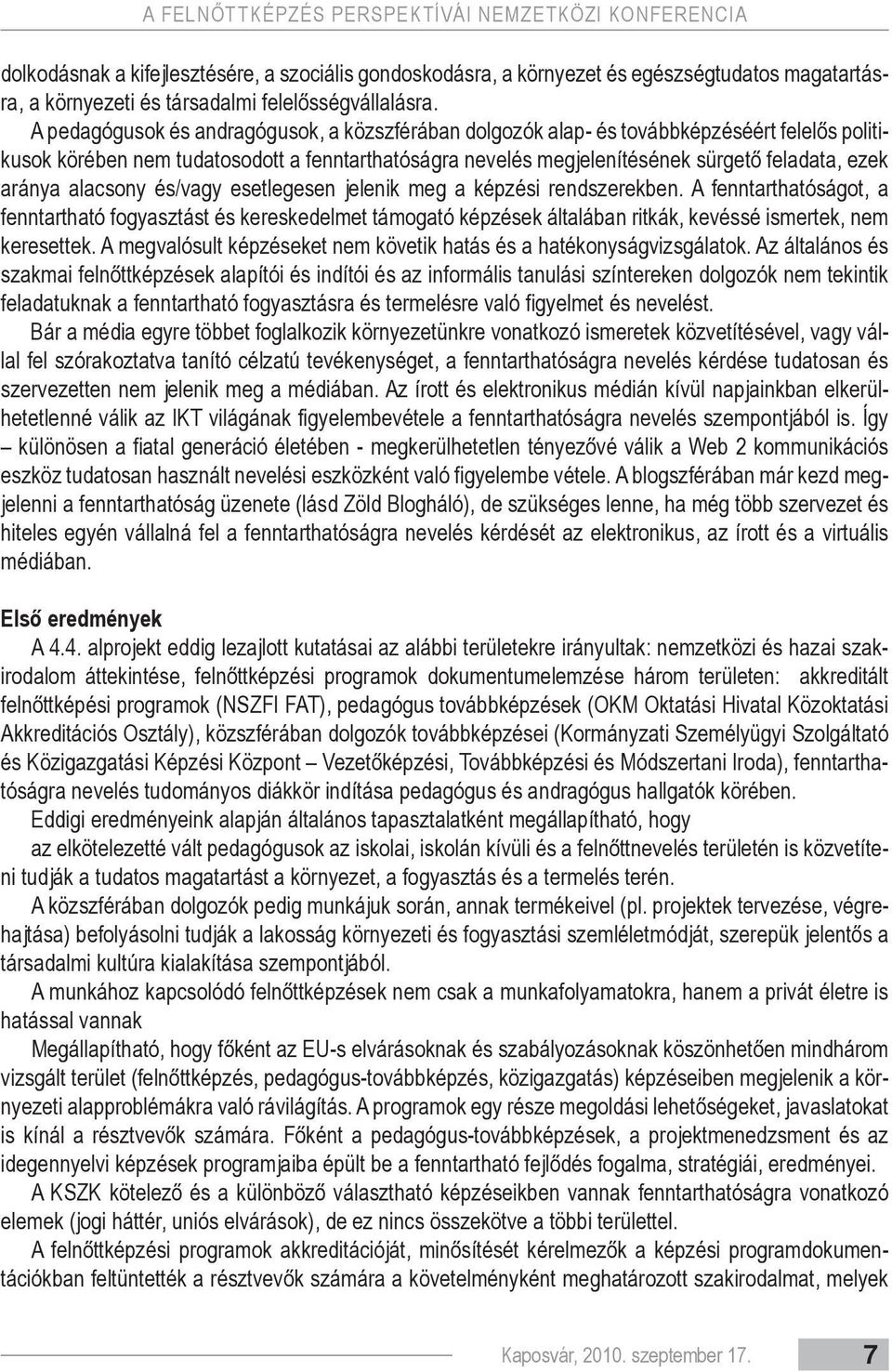 A pedagógusok és andragógusok, a közszférában dolgozók alap- és továbbképzéséért felelős politikusok körében nem tudatosodott a fenntarthatóságra nevelés megjelenítésének sürgető feladata, ezek