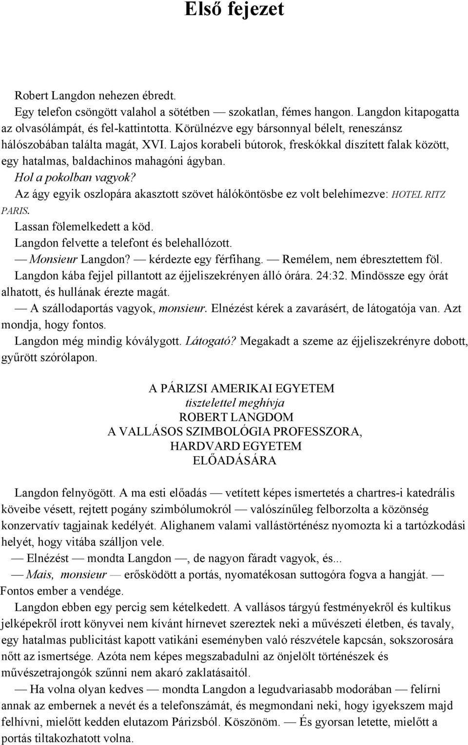 Hol a pokolban vagyok? Az ágy egyik oszlopára akasztott szövet hálóköntösbe ez volt belehímezve: HOTEL RITZ PARIS. Lassan fölemelkedett a köd. Langdon felvette a telefont és belehallózott.