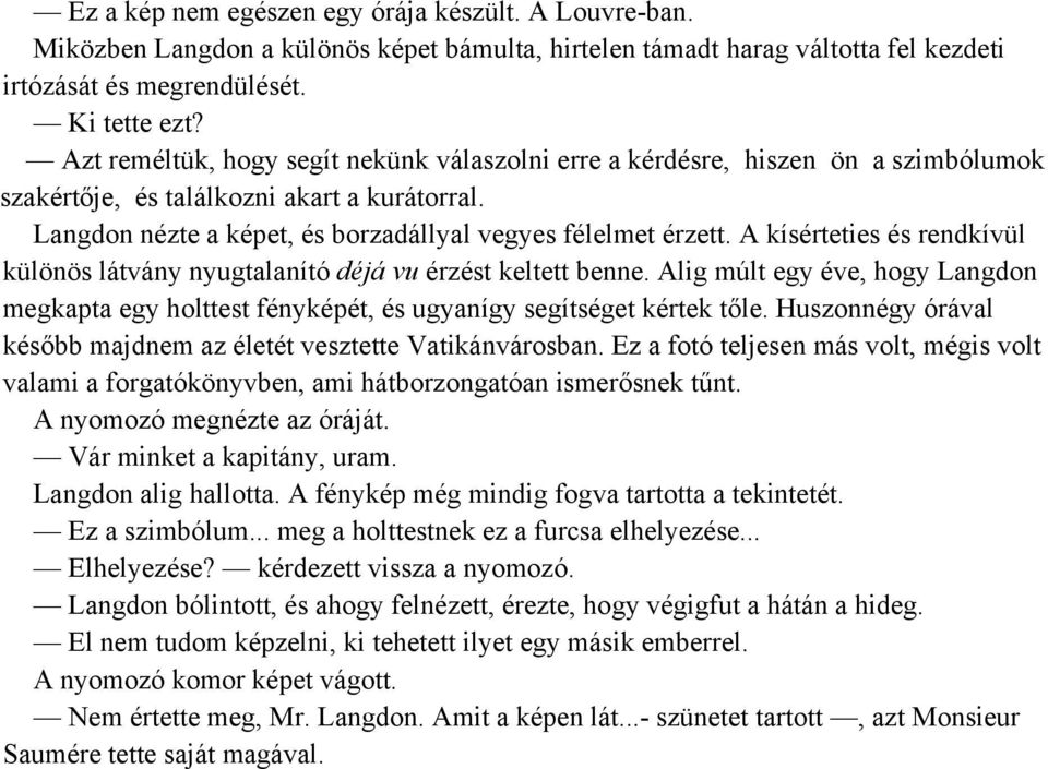 A kísérteties és rendkívül különös látvány nyugtalanító déjá vu érzést keltett benne. Alig múlt egy éve, hogy Langdon megkapta egy holttest fényképét, és ugyanígy segítséget kértek tőle.