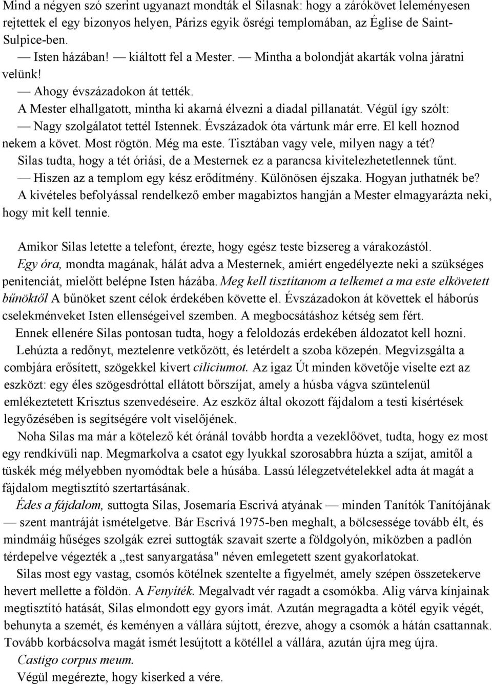 Végül így szólt: Nagy szolgálatot tettél Istennek. Évszázadok óta vártunk már erre. El kell hoznod nekem a követ. Most rögtön. Még ma este. Tisztában vagy vele, milyen nagy a tét?