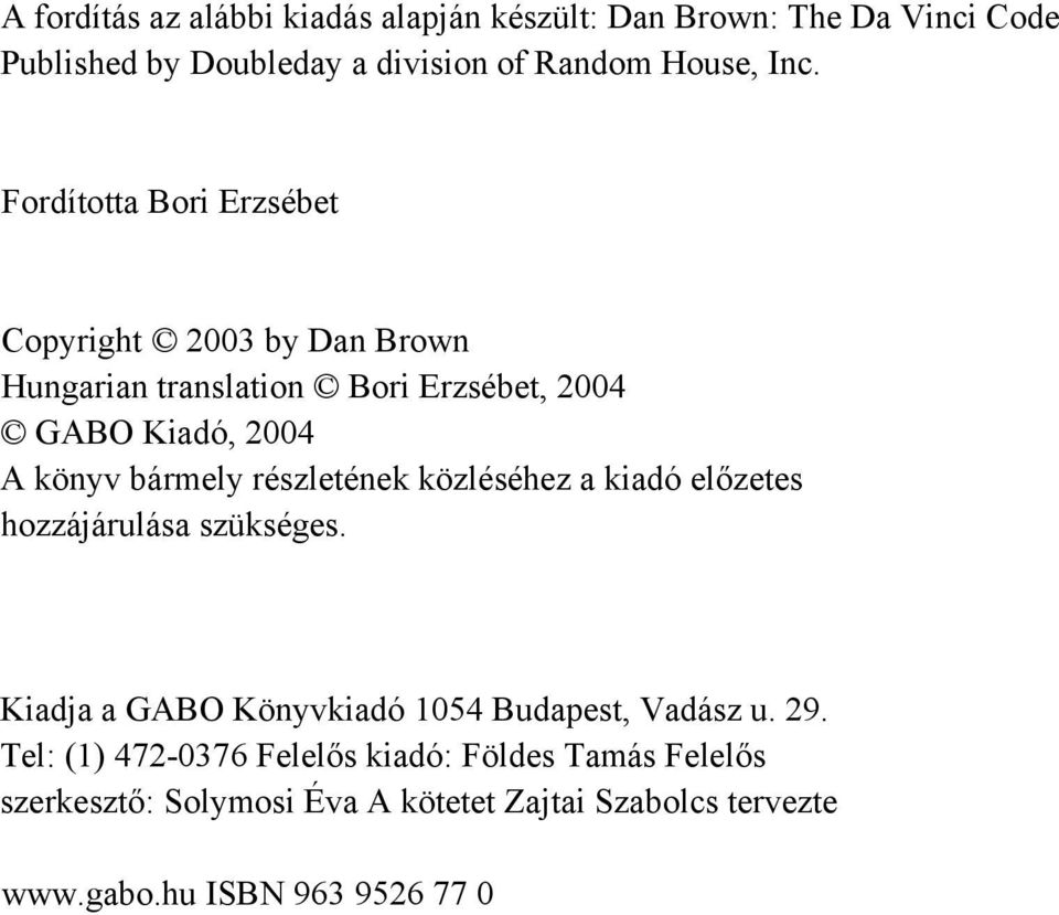 részletének közléséhez a kiadó előzetes hozzájárulása szükséges. Kiadja a GABO Könyvkiadó 1054 Budapest, Vadász u. 29.