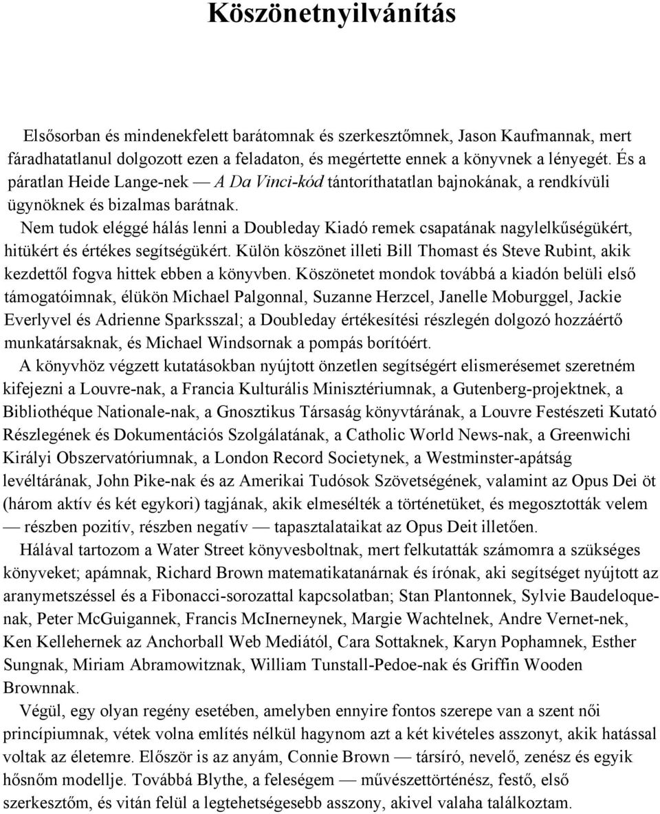 Nem tudok eléggé hálás lenni a Doubleday Kiadó remek csapatának nagylelkűségükért, hitükért és értékes segítségükért.