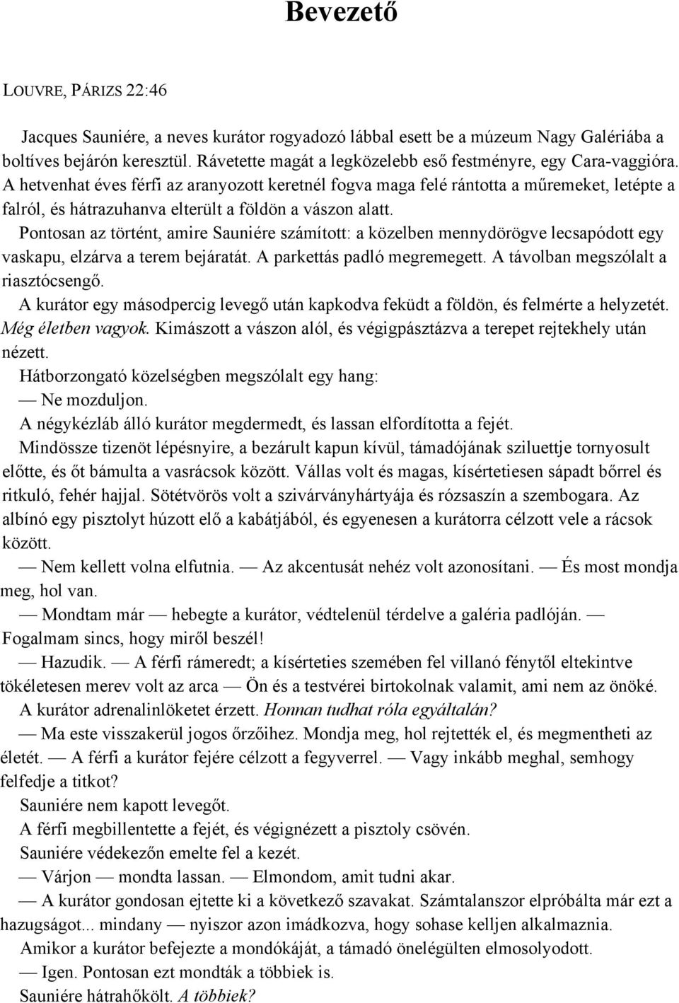 A hetvenhat éves férfi az aranyozott keretnél fogva maga felé rántotta a műremeket, letépte a falról, és hátrazuhanva elterült a földön a vászon alatt.