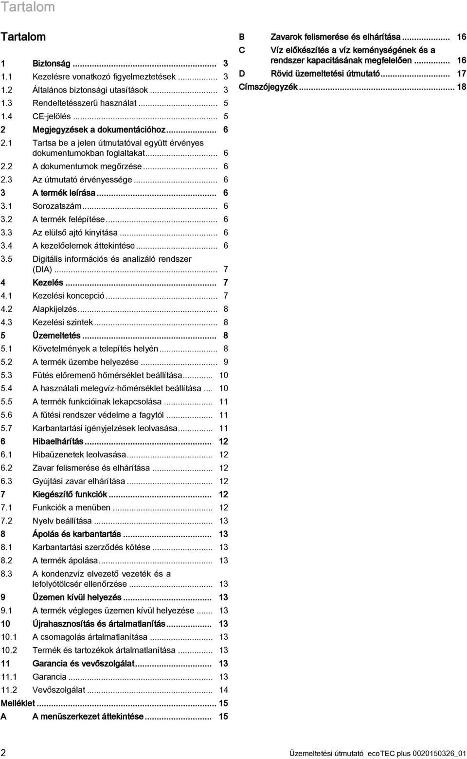 .. 6 3 A termék leírása... 6 3.1 Sorozatszám... 6 3.2 A termék felépítése... 6 3.3 Az elülső ajtó kinyitása... 6 3.4 A kezelőelemek áttekintése... 6 3.5 Digitális információs és analizáló rendszer (DIA).