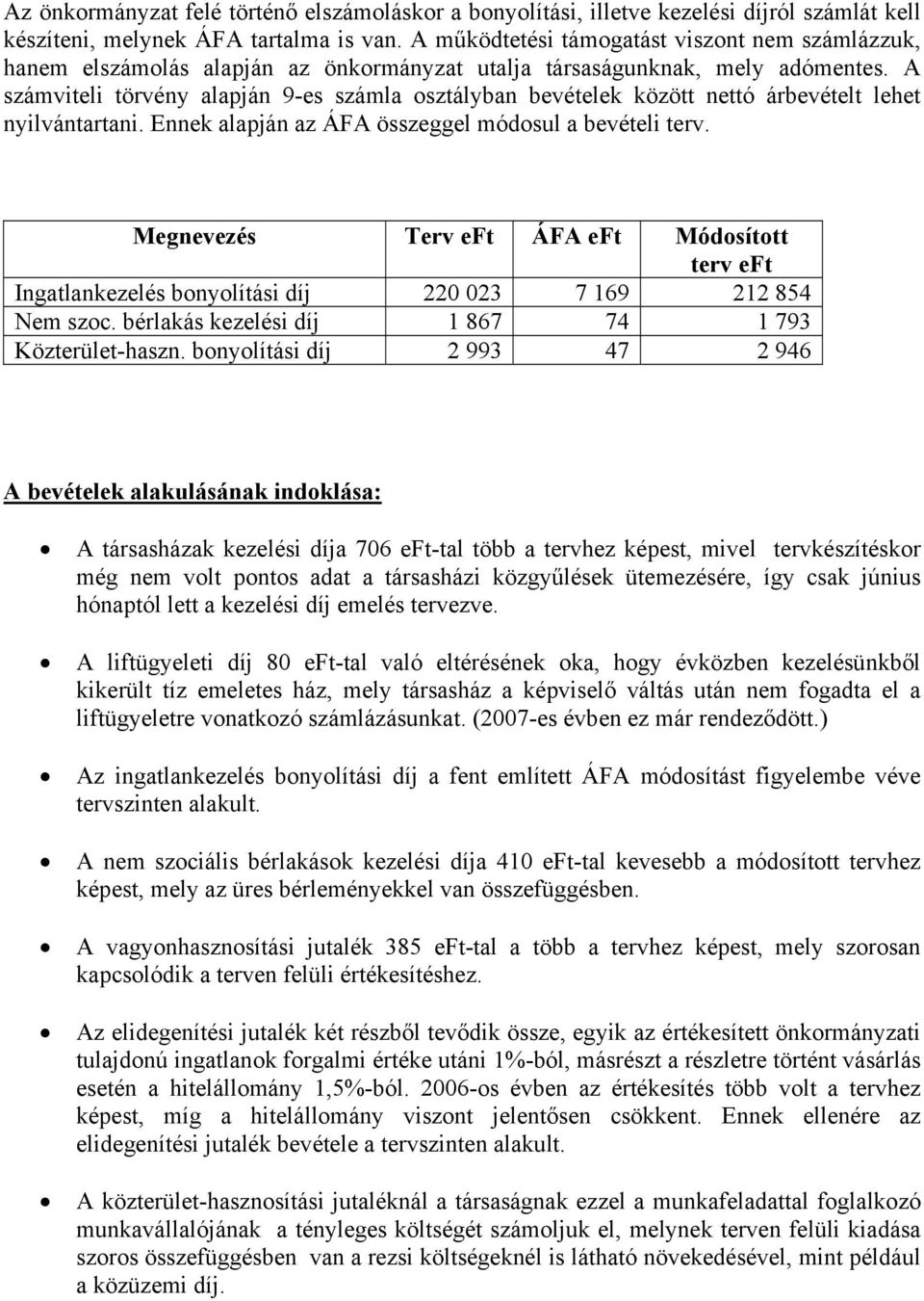 A számviteli törvény alapján 9-es számla osztályban bevételek között nettó árbevételt lehet nyilvántartani. Ennek alapján az ÁFA összeggel módosul a bevételi terv.