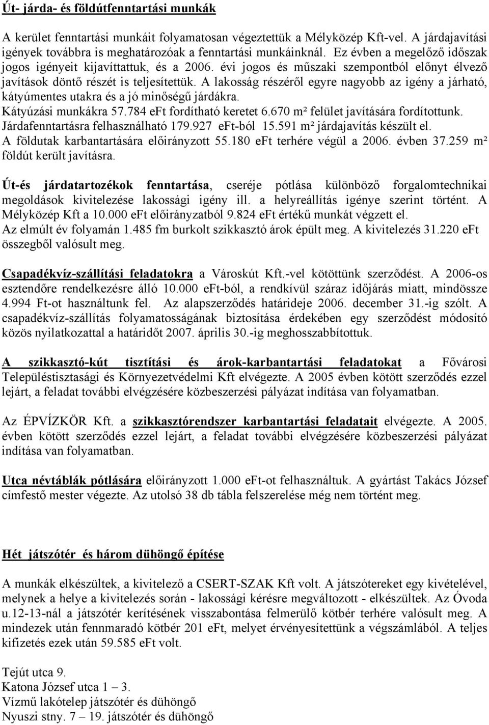 A lakosság részéről egyre nagyobb az igény a járható, kátyúmentes utakra és a jó minőségű járdákra. Kátyúzási munkákra 57.784 eft fordítható keretet 6.670 m² felület javítására fordítottunk.