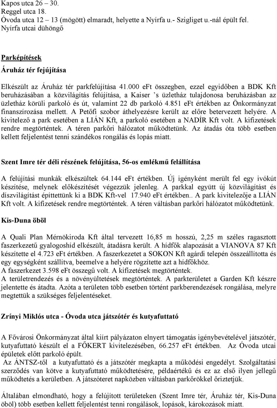 000 eft összegben, ezzel egyidőben a BDK Kft beruházásában a közvilágítás felújítása, a Kaiser s üzletház tulajdonosa beruházásban az üzletház körüli parkoló és út, valamint 22 db parkoló 4.