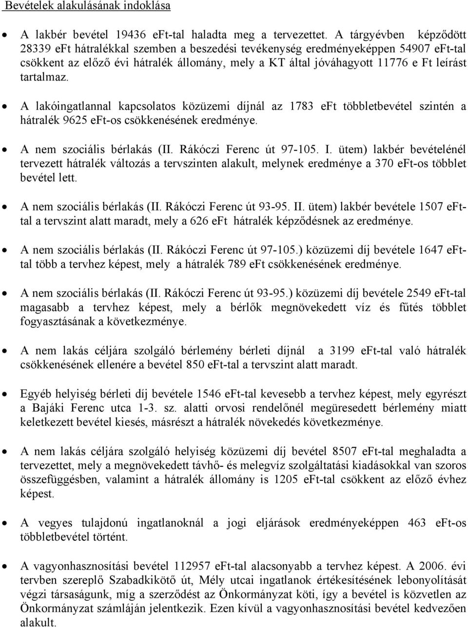 tartalmaz. A lakóingatlannal kapcsolatos közüzemi díjnál az 1783 eft többletbevétel szintén a hátralék 9625 eft-os csökkenésének eredménye. A nem szociális bérlakás (II. Rákóczi Ferenc út 97-105. I.