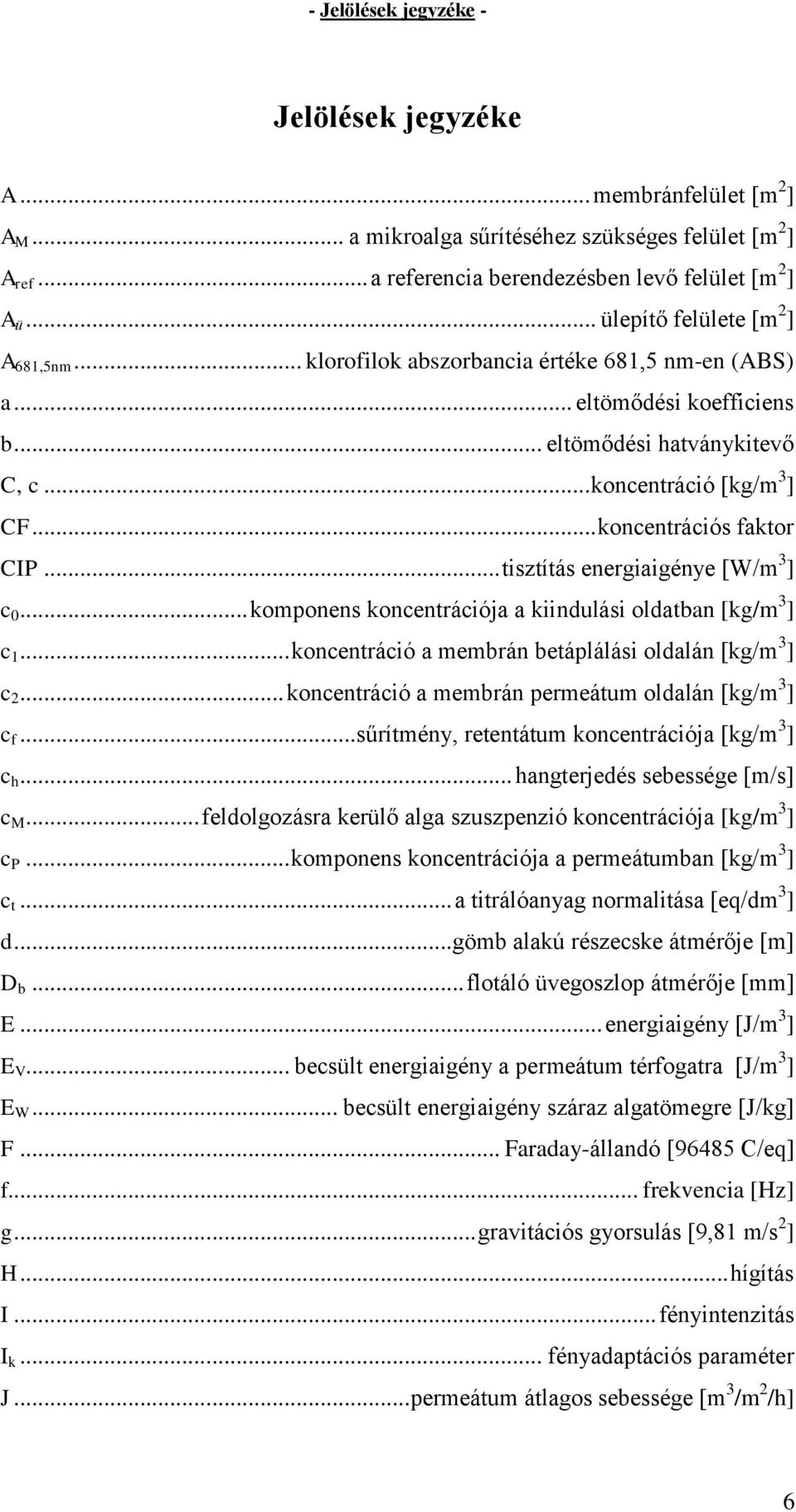 .. koncentrációs faktor CIP... tisztítás energiaigénye [W/m 3 ] c 0... komponens koncentrációja a kiindulási oldatban [kg/m 3 ] c 1... koncentráció a membrán betáplálási oldalán [kg/m 3 ] c 2.