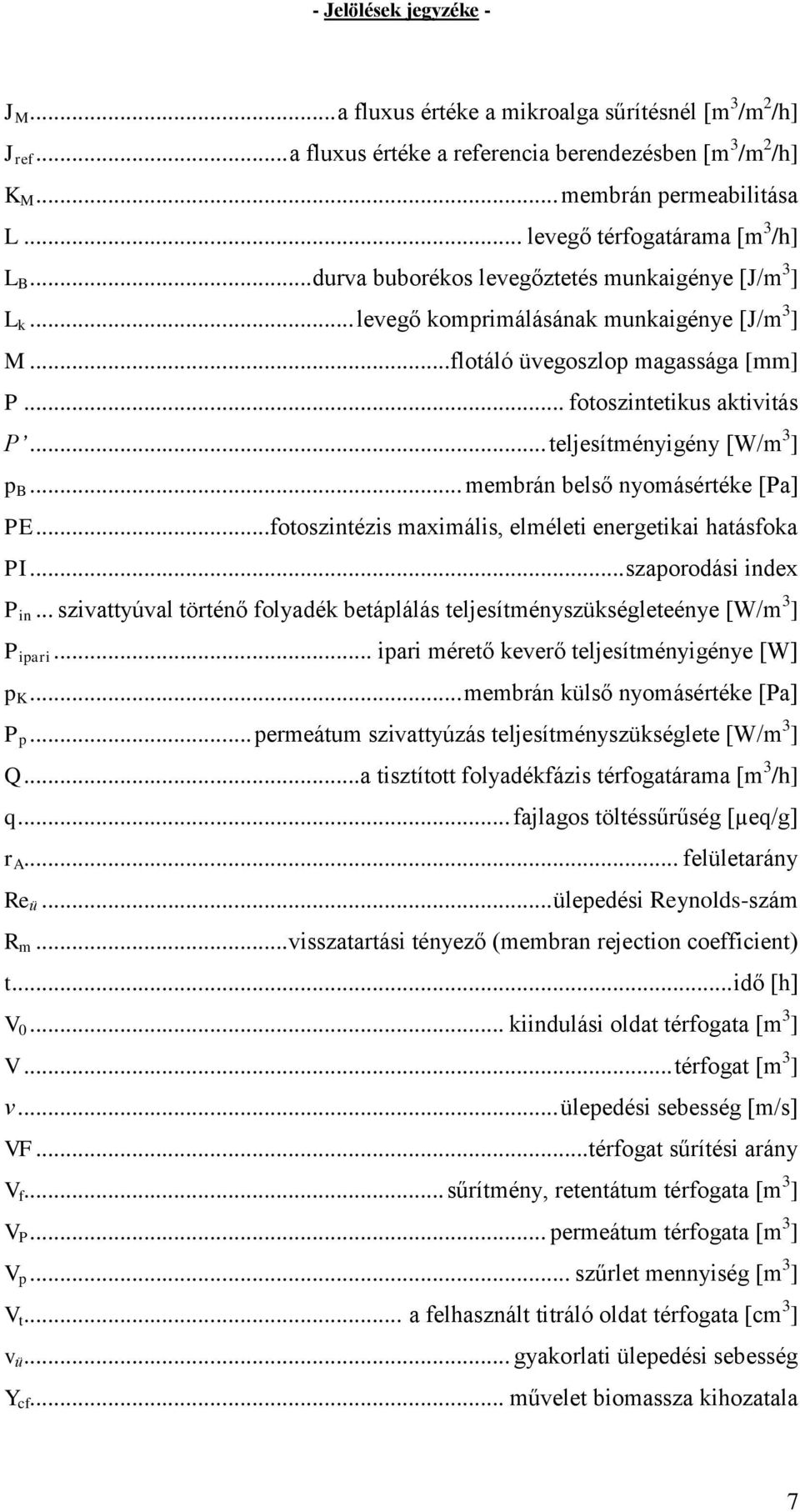 .. fotoszintetikus aktivitás P... teljesítményigény [W/m 3 ] p B... membrán belső nyomásértéke [Pa] PE... fotoszintézis maximális, elméleti energetikai hatásfoka PI... szaporodási index P in.