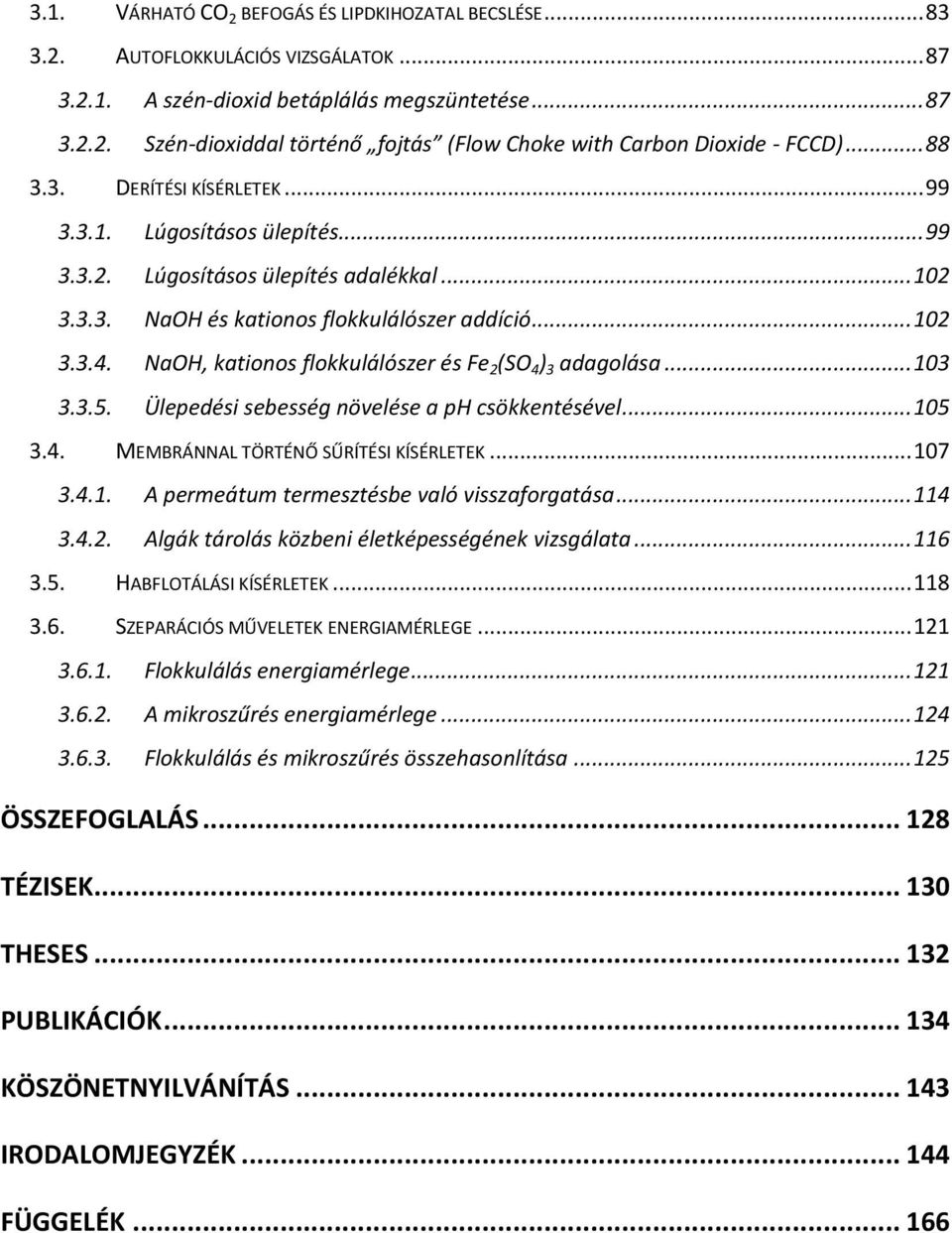 NaOH, kationos flokkulálószer és Fe 2 (SO 4 ) 3 adagolása... 103 3.3.5. Ülepedési sebesség növelése a ph csökkentésével... 105 3.4. MEMBRÁNNAL TÖRTÉNŐ SŰRÍTÉSI KÍSÉRLETEK... 107 3.4.1. A permeátum termesztésbe való visszaforgatása.