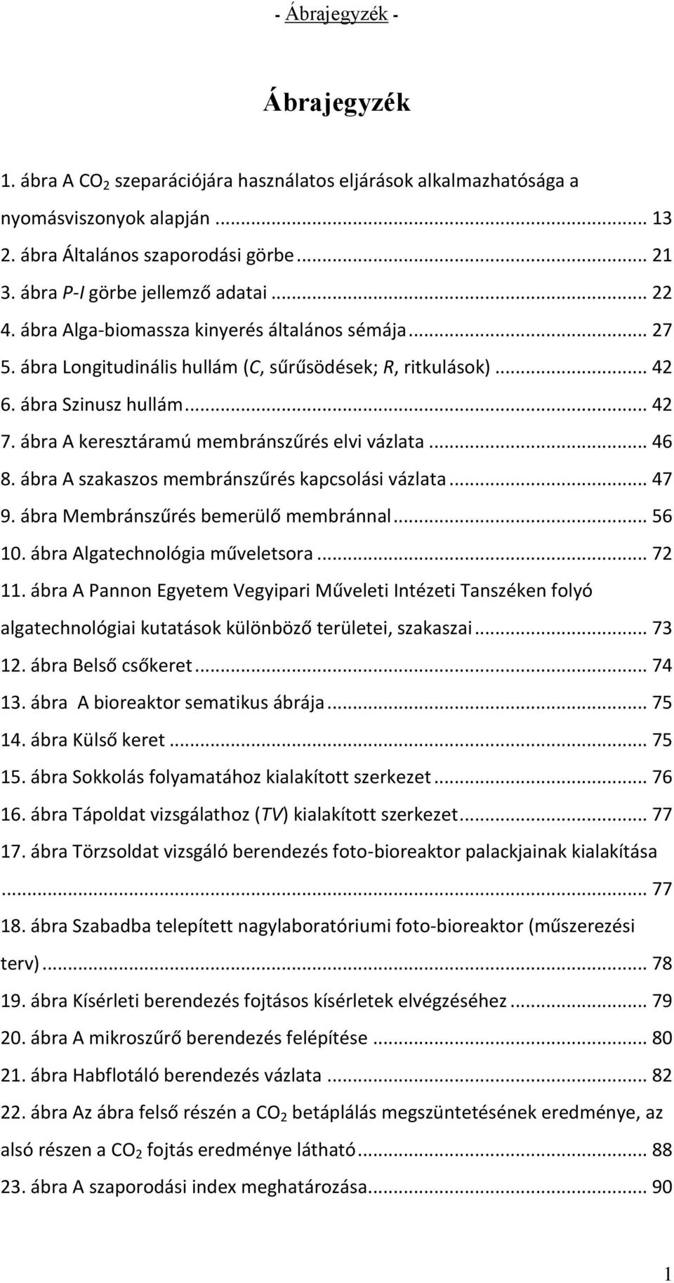 ábra A keresztáramú membránszűrés elvi vázlata... 46 8. ábra A szakaszos membránszűrés kapcsolási vázlata... 47 9. ábra Membránszűrés bemerülő membránnal... 56 10. ábra Algatechnológia műveletsora.