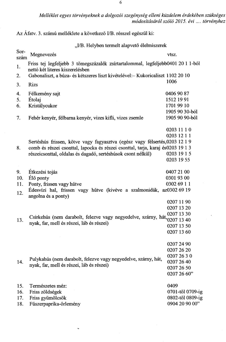 1 Friss tej legfeljebb 3 tömegszázalék zsírtartalommal, legfeljebb0401 20 1 1-ból nettó két literes kiszerelésben 2.