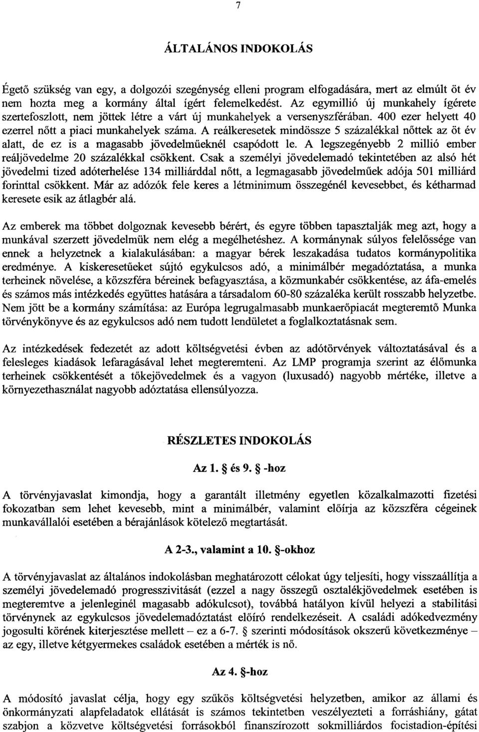 A reálkeresetek mindössze 5 százalékkal n őttek az öt év alatt, de ez is a magasabb jövedelm űeknél csapódott le. A legszegényebb 2 millió ember reáljövedelme 20 százalékkal csökkent.