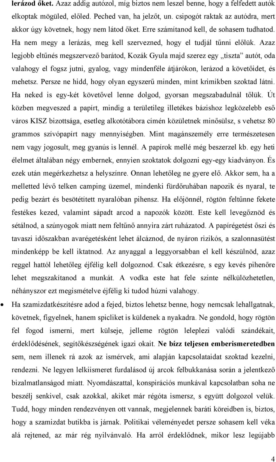 Azaz legjobb eltűnés megszervező barátod, Kozák Gyula majd szerez egy tiszta autót, oda valahogy el fogsz jutni, gyalog, vagy mindenféle átjárókon, lerázod a követőidet, és mehetsz.