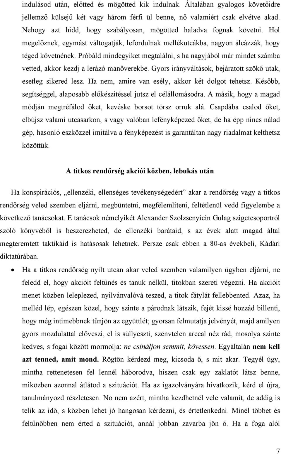 Próbáld mindegyiket megtalálni, s ha nagyjából már mindet számba vetted, akkor kezdj a lerázó manőverekbe. Gyors irányváltások, bejáratott szökő utak, esetleg sikered lesz.