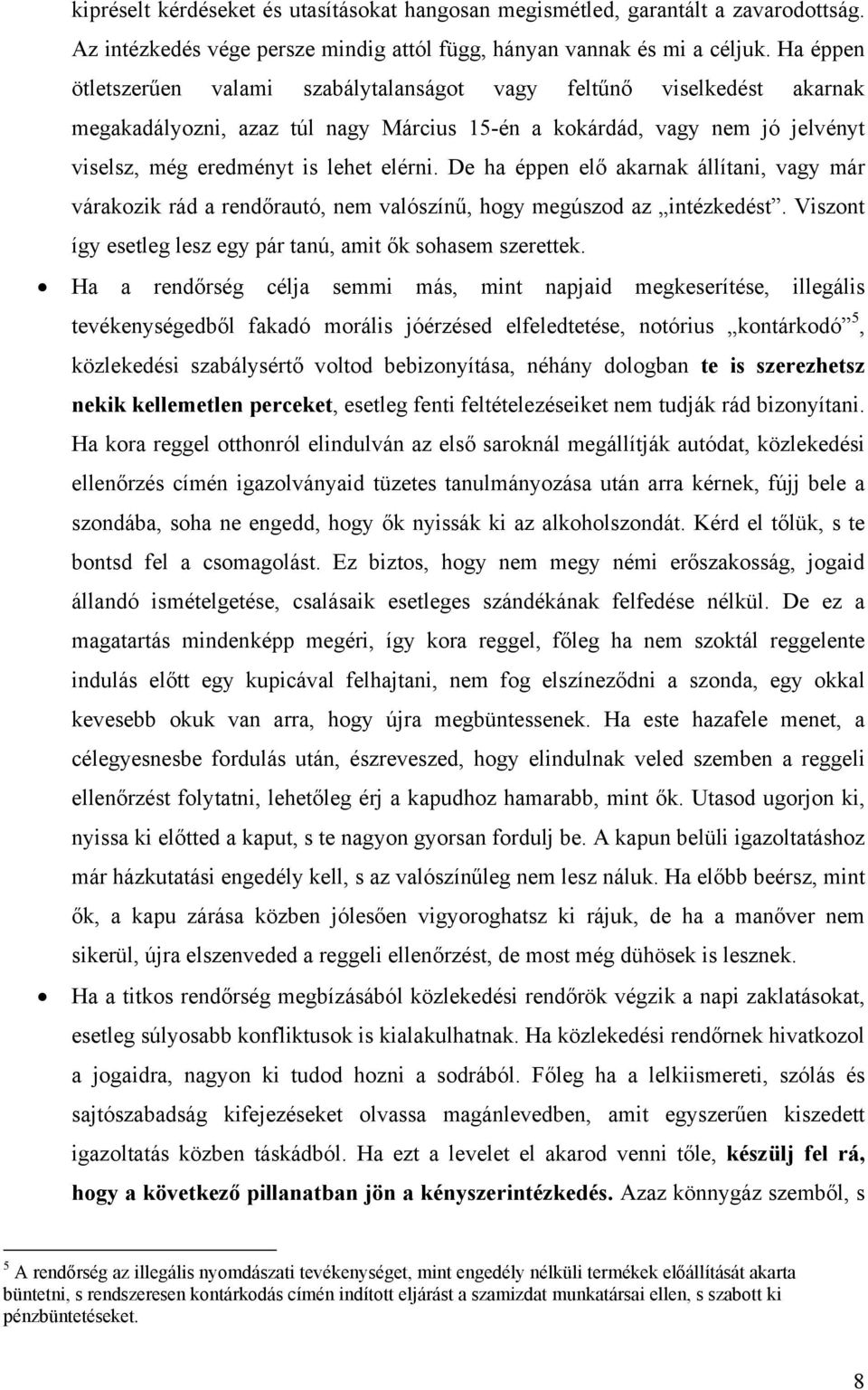 De ha éppen elő akarnak állítani, vagy már várakozik rád a rendőrautó, nem valószínű, hogy megúszod az intézkedést. Viszont így esetleg lesz egy pár tanú, amit ők sohasem szerettek.