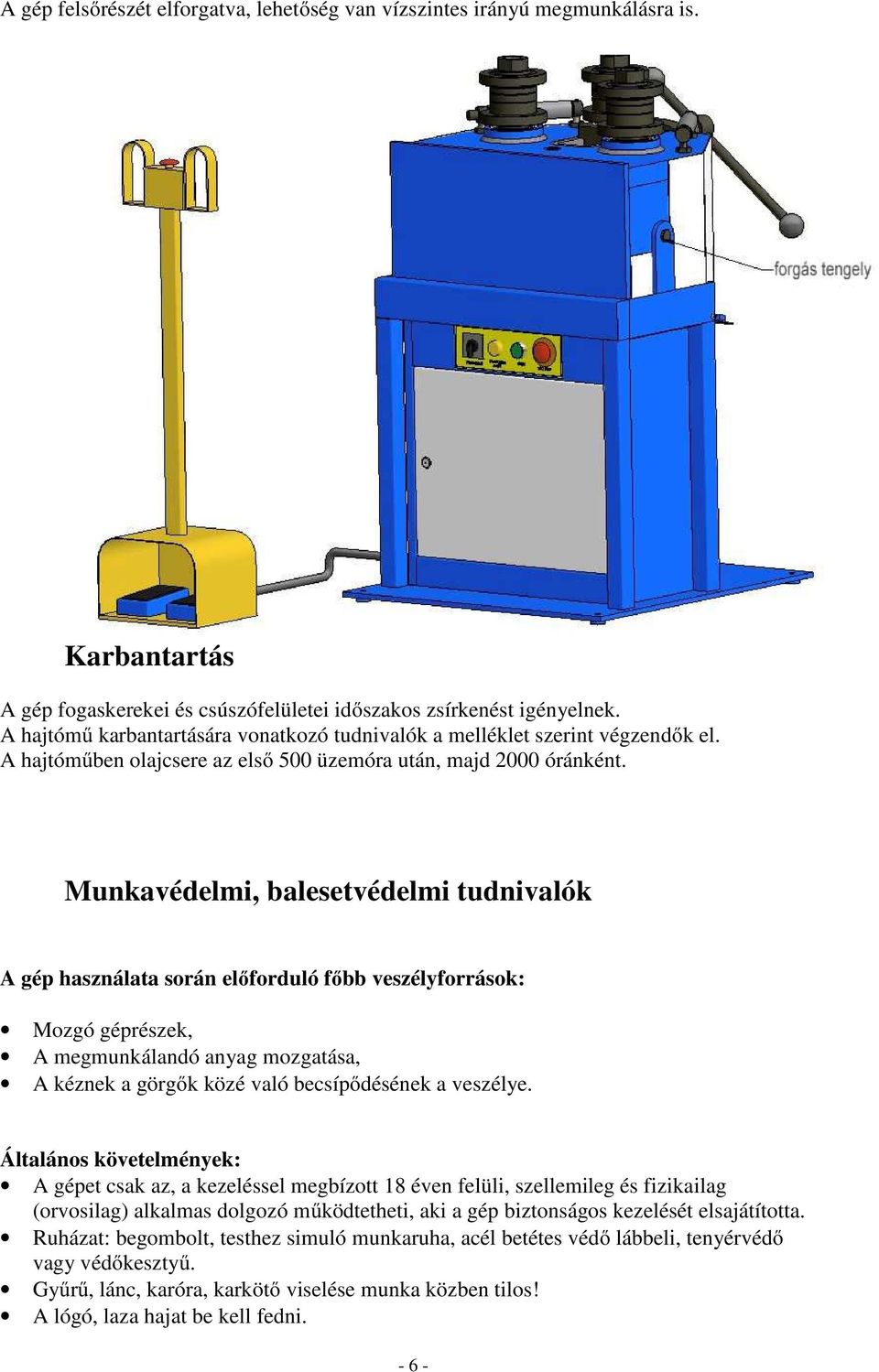 Munkavédelmi, balesetvédelmi tudnivalók A gép használata során előforduló főbb veszélyforrások: Mozgó géprészek, A megmunkálandó anyag mozgatása, A kéznek a görgők közé való becsípődésének a veszélye.